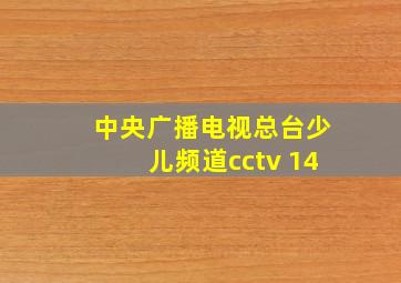 中央广播电视总台少儿频道cctv 14